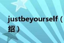 justbeyourself（關(guān)于justbeyourself的介紹）