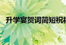 升學宴賀詞簡短祝福語（祝學業(yè)有成的話）