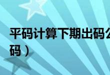 平碼計算下期出碼公式（上期平碼推算下期平碼）