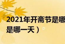 2021年開齋節(jié)是哪一天開始（2021年開齋節(jié)是哪一天）