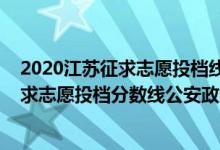 2020江蘇征求志愿投檔線（江蘇2022普通類本科提前批征求志愿投檔分?jǐn)?shù)線公安政法）