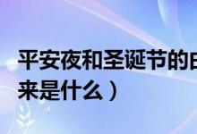 平安夜和圣誕節(jié)的由來(lái)（圣誕節(jié)與平安夜的由來(lái)是什么）