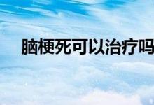 腦梗死可以治療嗎（腦梗死可以治愈嗎）