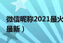 微信昵稱2021最火爆姓氏劉（微信昵稱2021最新）