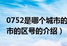 0752是哪個(gè)城市的區(qū)號(hào)（關(guān)于0752是哪個(gè)城市的區(qū)號(hào)的介紹）