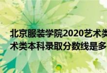 北京服裝學院2020藝術類錄取分數(shù)（北京服裝學院2022藝術類本科錄取分數(shù)線是多少）